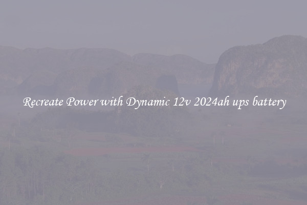 Recreate Power with Dynamic 12v 2024ah ups battery
