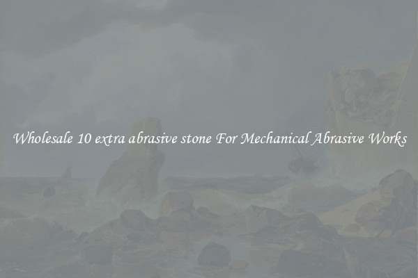 Wholesale 10 extra abrasive stone For Mechanical Abrasive Works