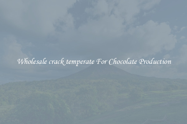 Wholesale crack temperate For Chocolate Production