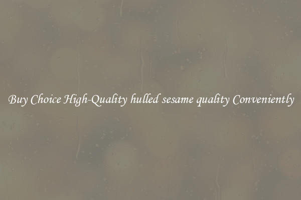 Buy Choice High-Quality hulled sesame quality Conveniently