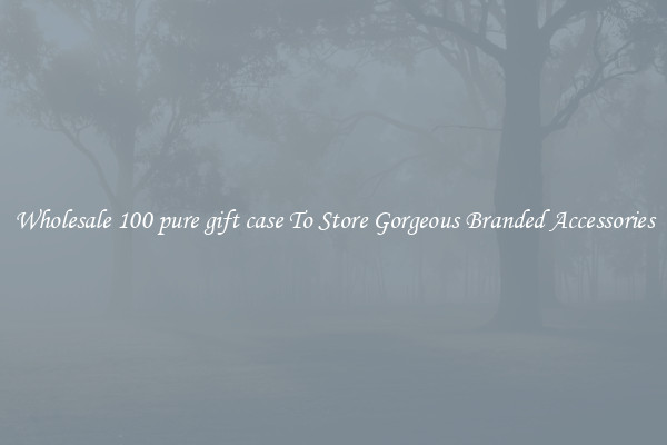 Wholesale 100 pure gift case To Store Gorgeous Branded Accessories