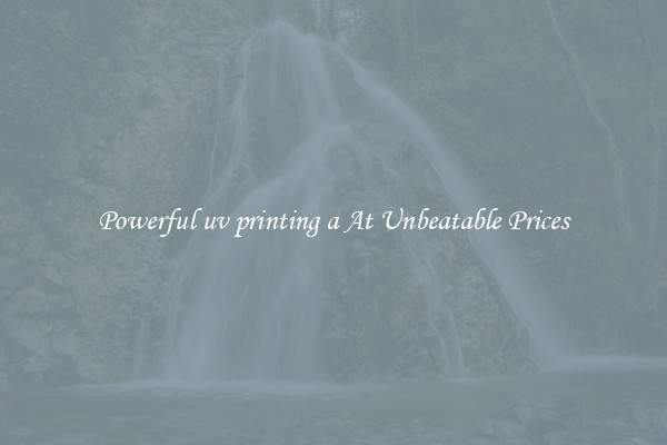 Powerful uv printing a At Unbeatable Prices