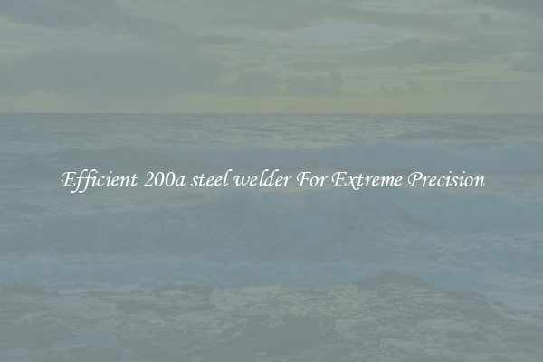 Efficient 200a steel welder For Extreme Precision