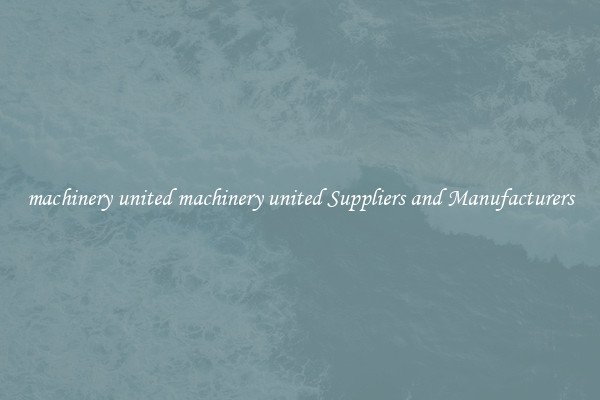 machinery united machinery united Suppliers and Manufacturers