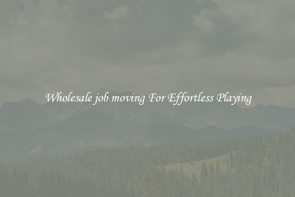 Wholesale job moving For Effortless Playing