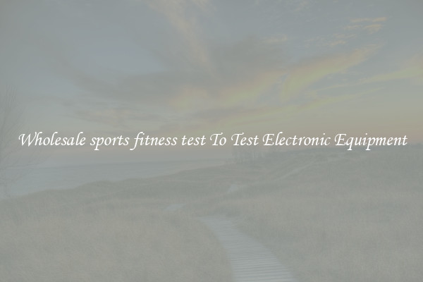 Wholesale sports fitness test To Test Electronic Equipment