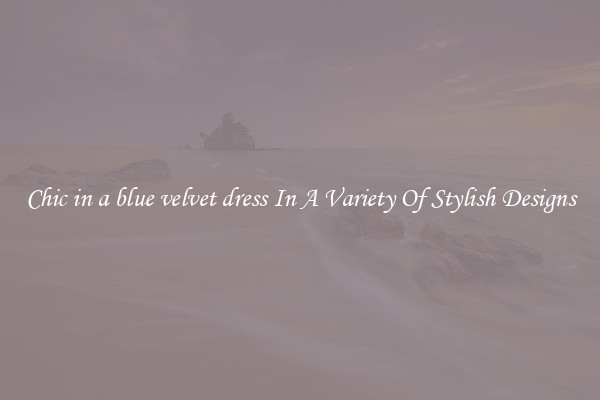 Chic in a blue velvet dress In A Variety Of Stylish Designs