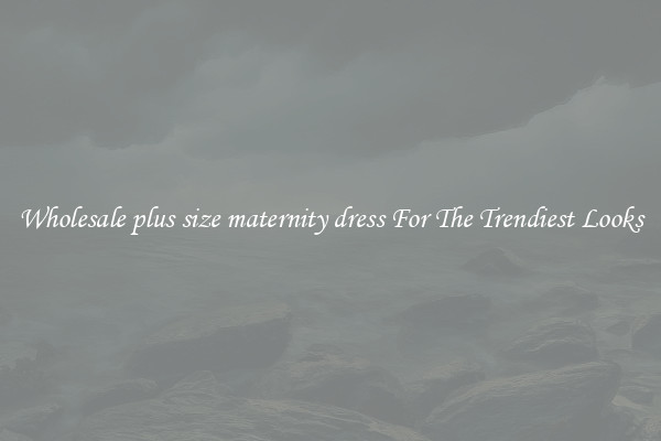 Wholesale plus size maternity dress For The Trendiest Looks