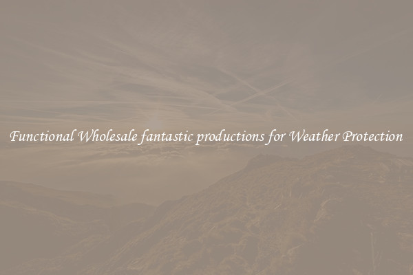 Functional Wholesale fantastic productions for Weather Protection 
