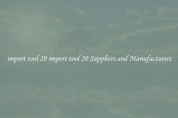 import tool 20 import tool 20 Suppliers and Manufacturers