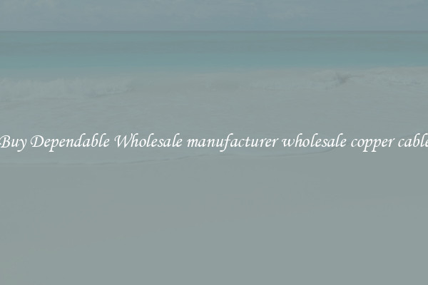 Buy Dependable Wholesale manufacturer wholesale copper cable