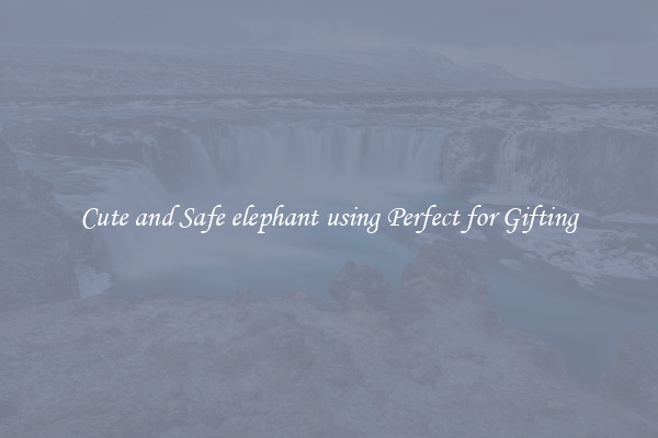 Cute and Safe elephant using Perfect for Gifting
