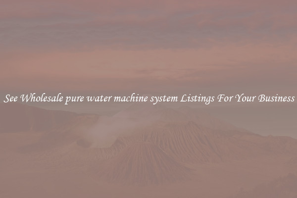 See Wholesale pure water machine system Listings For Your Business