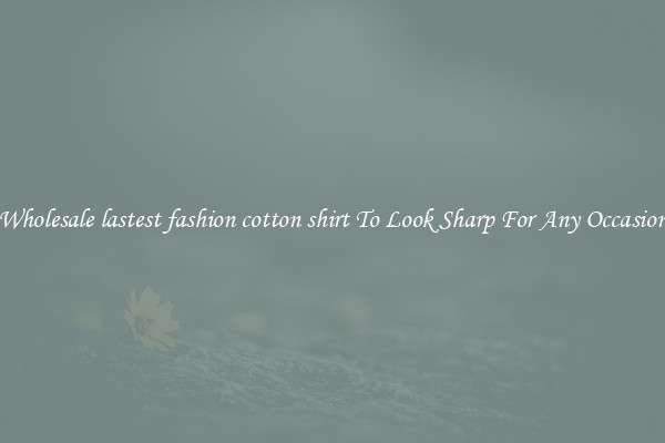 Wholesale lastest fashion cotton shirt To Look Sharp For Any Occasion