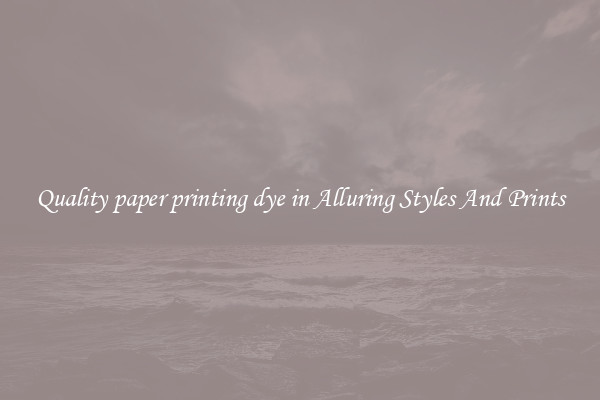 Quality paper printing dye in Alluring Styles And Prints