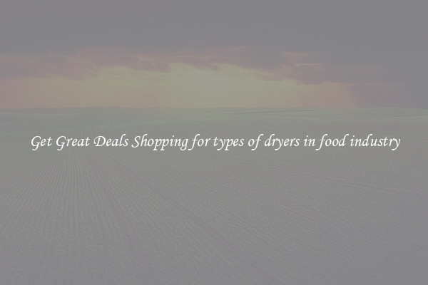 Get Great Deals Shopping for types of dryers in food industry