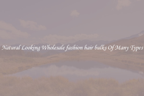 Natural Looking Wholesale fashion hair bulks Of Many Types
