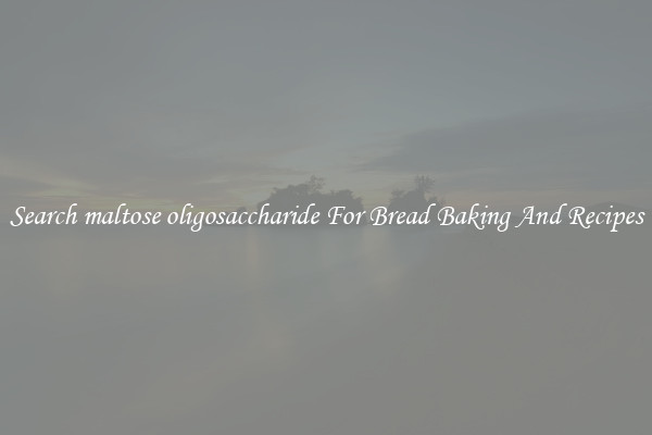 Search maltose oligosaccharide For Bread Baking And Recipes