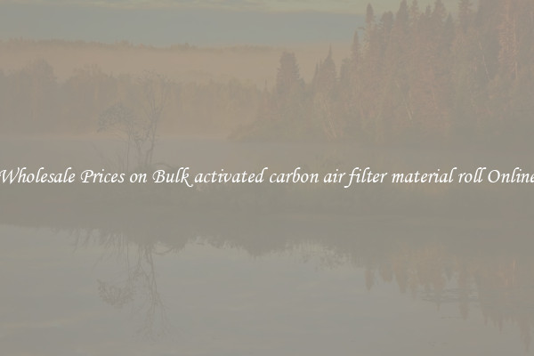 Wholesale Prices on Bulk activated carbon air filter material roll Online