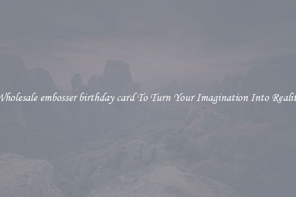 Wholesale embosser birthday card To Turn Your Imagination Into Reality