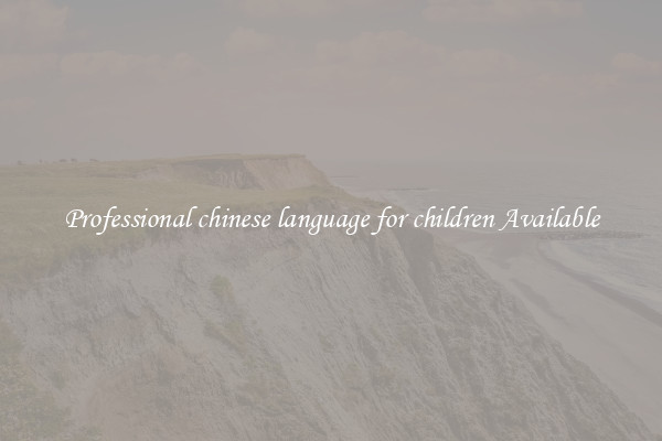 Professional chinese language for children Available