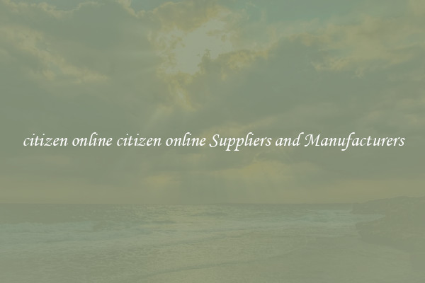 citizen online citizen online Suppliers and Manufacturers