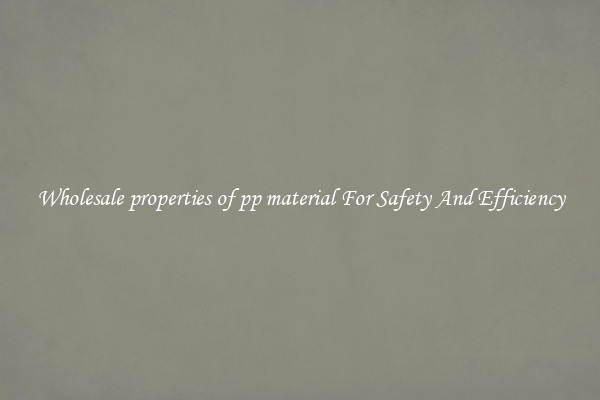 Wholesale properties of pp material For Safety And Efficiency