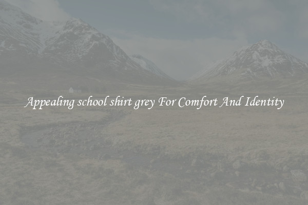 Appealing school shirt grey For Comfort And Identity