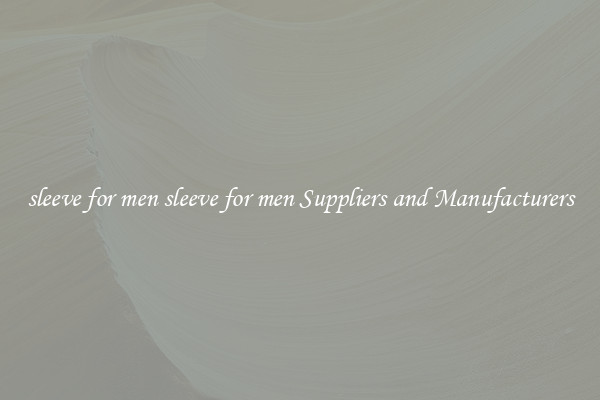 sleeve for men sleeve for men Suppliers and Manufacturers