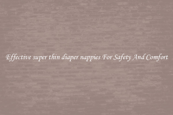 Effective super thin diaper nappies For Safety And Comfort