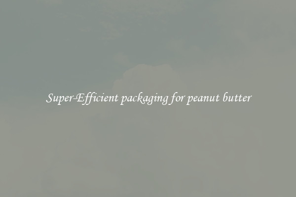 Super-Efficient packaging for peanut butter