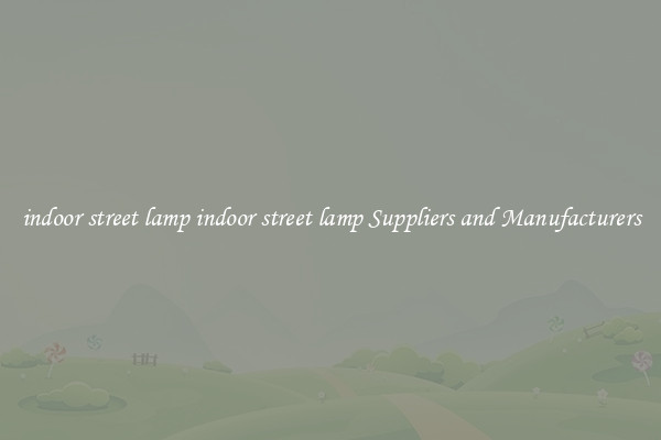 indoor street lamp indoor street lamp Suppliers and Manufacturers