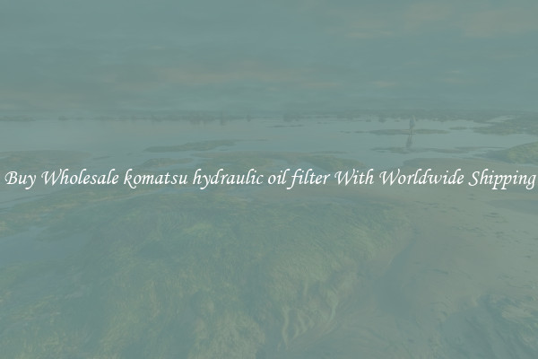  Buy Wholesale komatsu hydraulic oil filter With Worldwide Shipping 