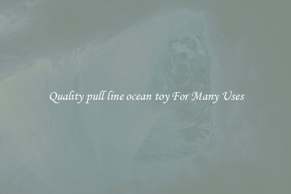Quality pull line ocean toy For Many Uses