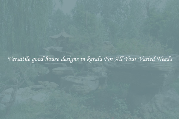 Versatile good house designs in kerala For All Your Varied Needs