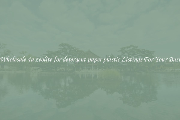 See Wholesale 4a zeolite for detergent paper plastic Listings For Your Business